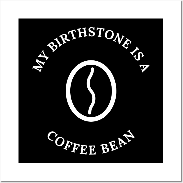 My Birthstone is a Coffee Bean Wall Art by Wise Inks